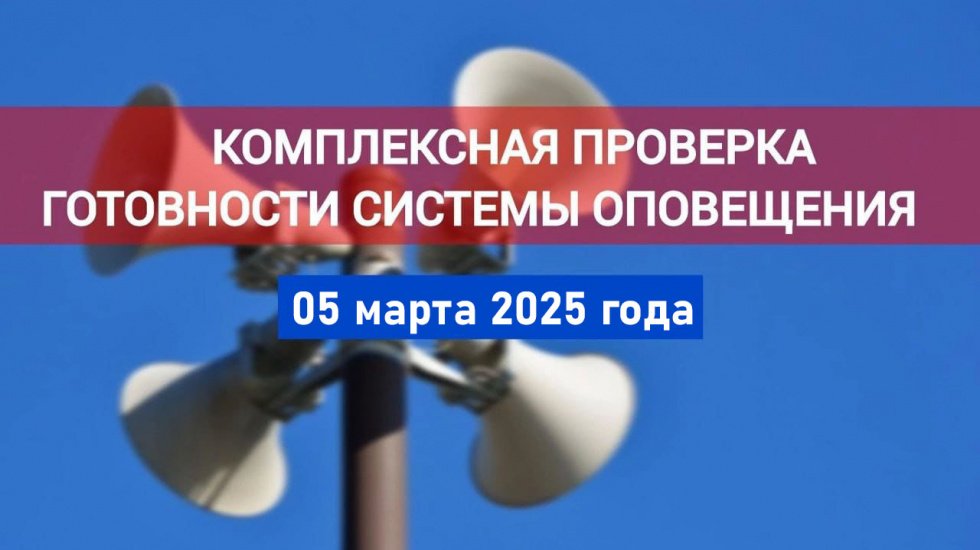 05.03.2025 состоится комплексная проверка готовности системы оповещения